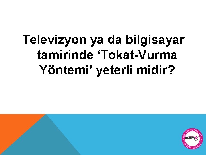 Televizyon ya da bilgisayar tamirinde ‘Tokat-Vurma Yöntemi’ yeterli midir? 