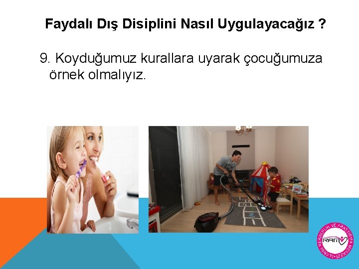 Faydalı Dış Disiplini Nasıl Uygulayacağız ? 9. Koyduğumuz kurallara uyarak çocuğumuza örnek olmalıyız. 