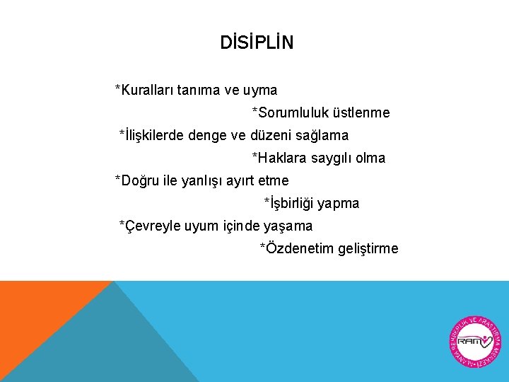 DİSİPLİN *Kuralları tanıma ve uyma *Sorumluluk üstlenme *İlişkilerde denge ve düzeni sağlama *Haklara saygılı