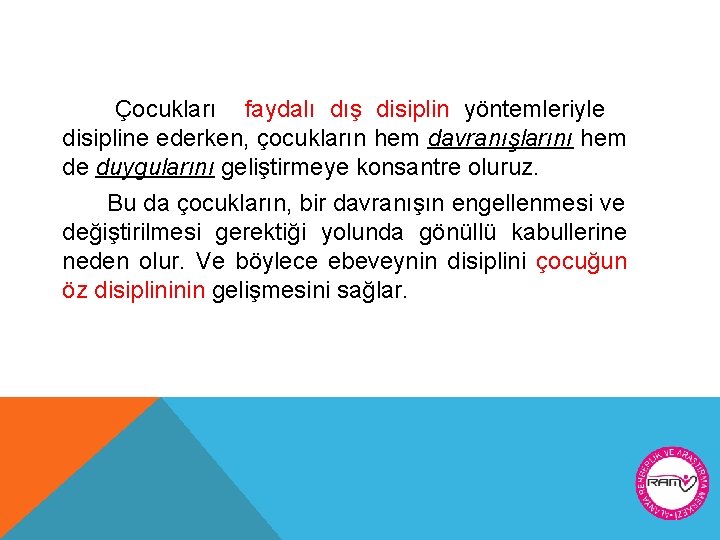 Çocukları faydalı dış disiplin yöntemleriyle disipline ederken, çocukların hem davranışlarını hem de duygularını geliştirmeye