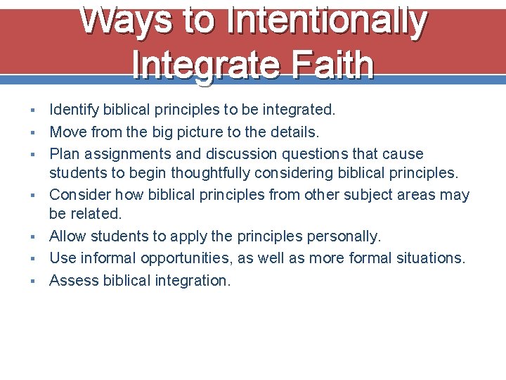 Ways to Intentionally Integrate Faith § § § § Identify biblical principles to be