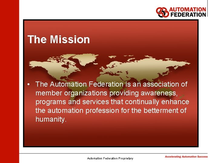 The Mission • The Automation Federation is an association of member organizations providing awareness,