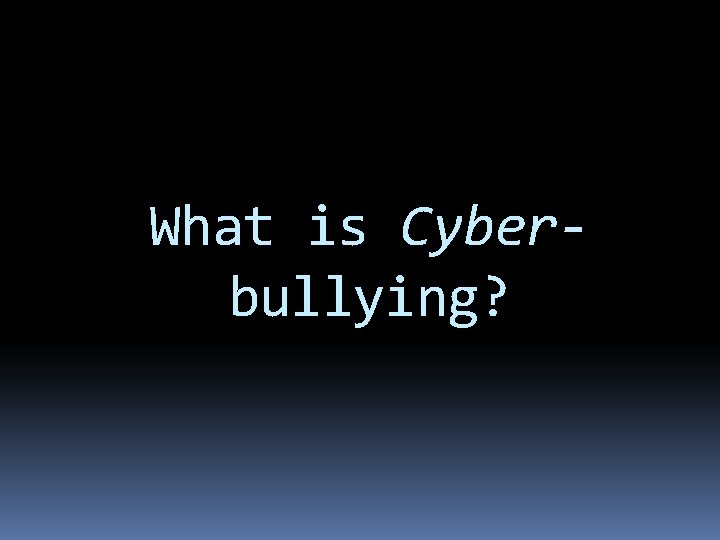 What is Cyberbullying? 