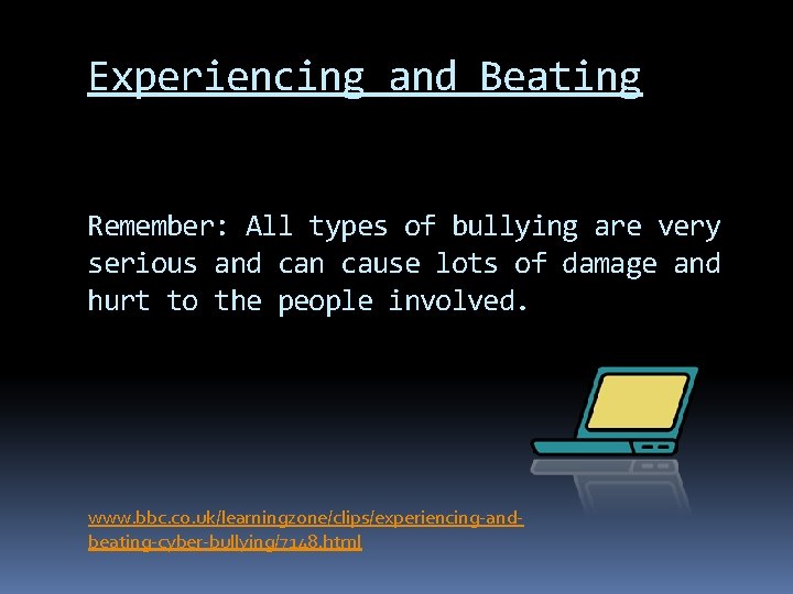 Experiencing and Beating Remember: All types of bullying are very serious and can cause