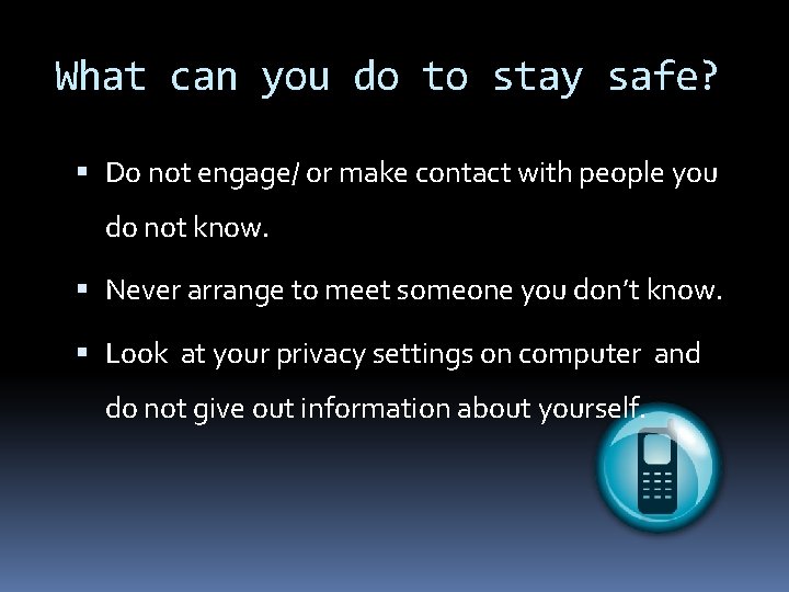 What can you do to stay safe? Do not engage/ or make contact with