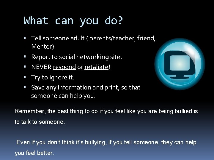 What can you do? Tell someone adult ( parents/teacher, friend, Mentor) Report to social