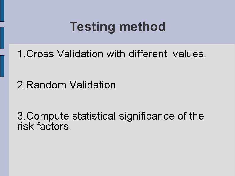 Testing method 1. Cross Validation with different values. 2. Random Validation 3. Compute statistical