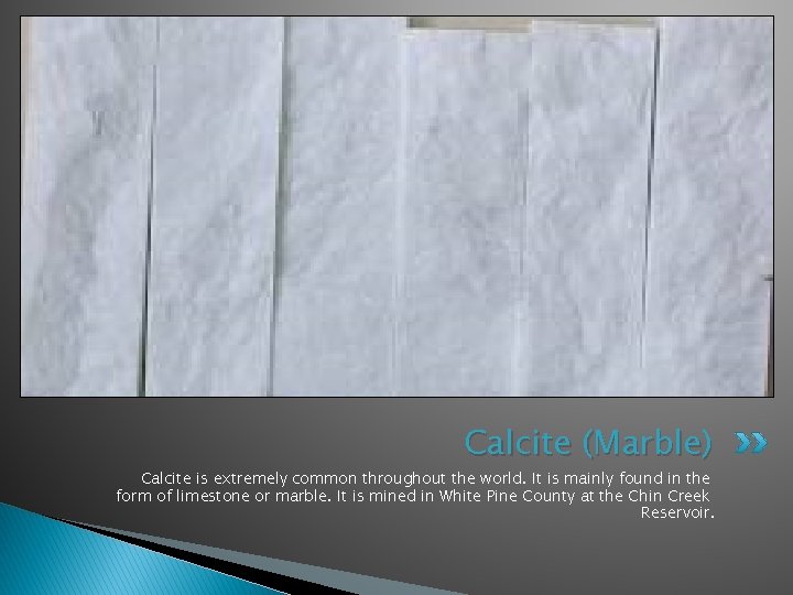 Calcite (Marble) Calcite is extremely common throughout the world. It is mainly found in
