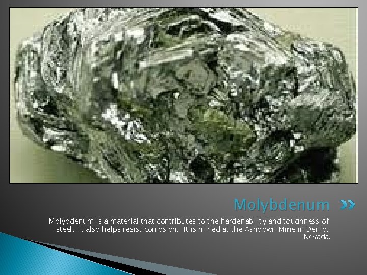 Molybdenum is a material that contributes to the hardenability and toughness of steel. It