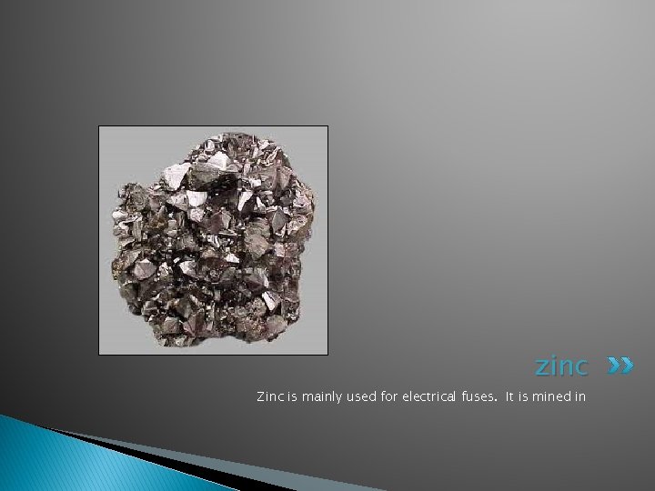 zinc Zinc is mainly used for electrical fuses. It is mined in 