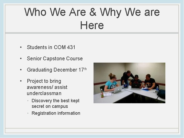 Who We Are & Why We are Here • Students in COM 431 •