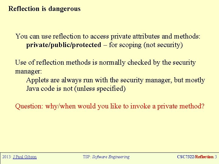 Reflection is dangerous You can use reflection to access private attributes and methods: private/public/protected