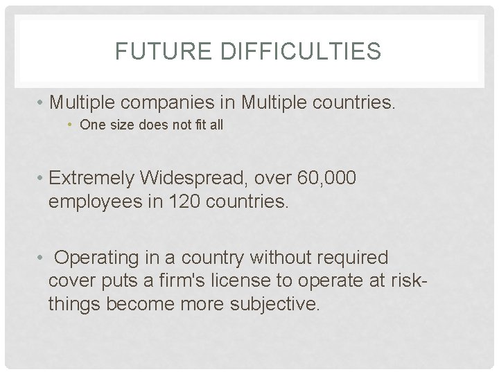 FUTURE DIFFICULTIES • Multiple companies in Multiple countries. • One size does not fit