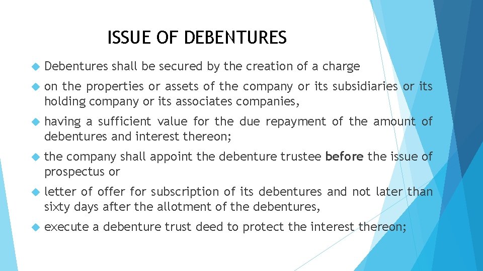 ISSUE OF DEBENTURES Debentures shall be secured by the creation of a charge on