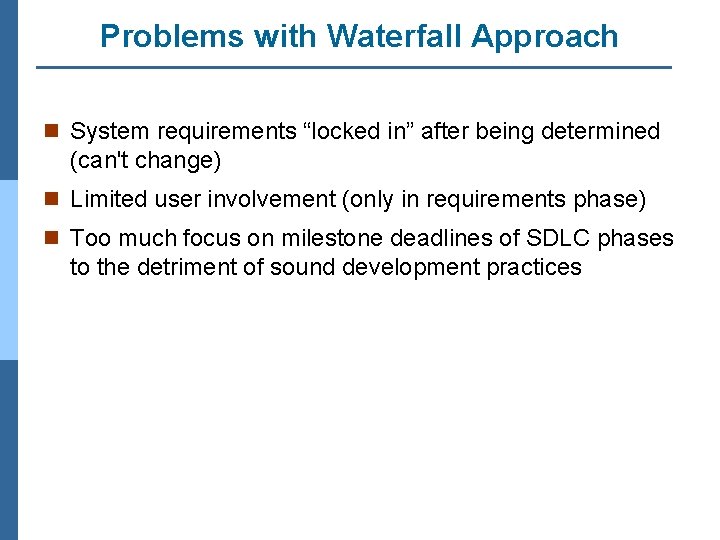 Problems with Waterfall Approach n System requirements “locked in” after being determined (can't change)