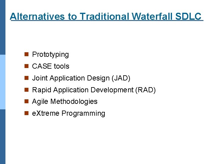 Alternatives to Traditional Waterfall SDLC n Prototyping n CASE tools n Joint Application Design