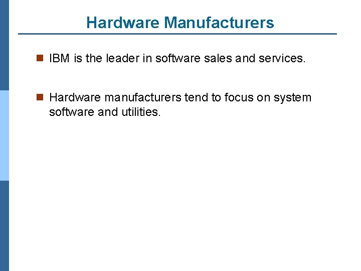 Hardware Manufacturers n IBM is the leader in software sales and services. n Hardware