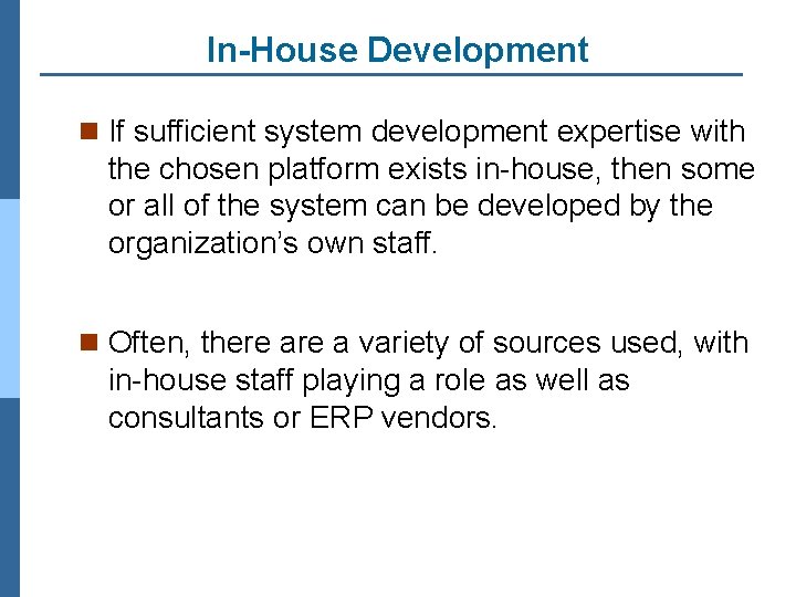 In-House Development n If sufficient system development expertise with the chosen platform exists in-house,