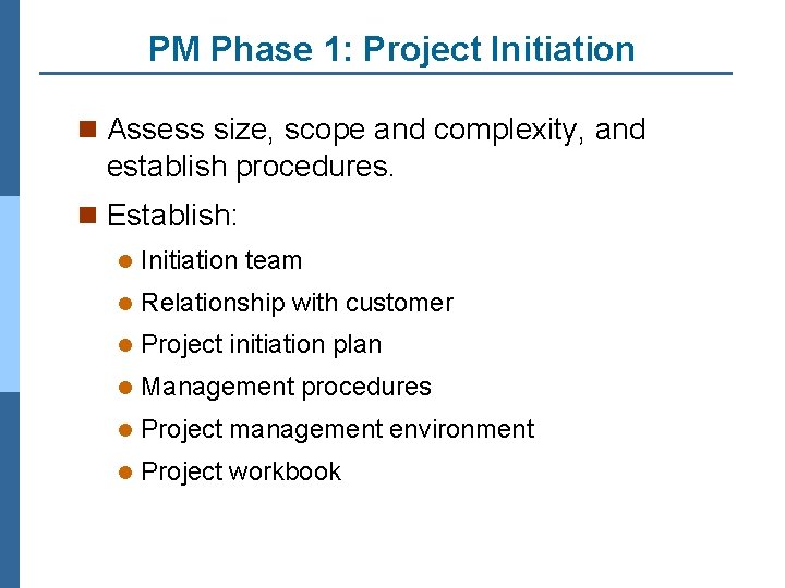 PM Phase 1: Project Initiation n Assess size, scope and complexity, and establish procedures.