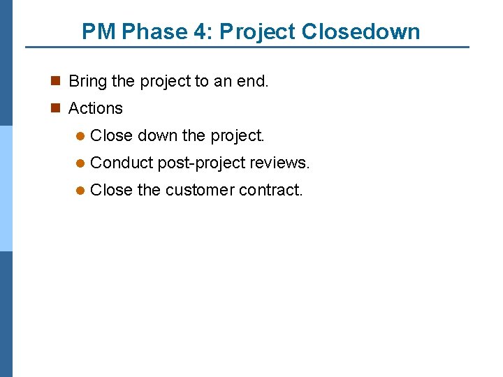 PM Phase 4: Project Closedown n Bring the project to an end. n Actions