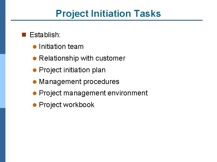 Project Initiation Tasks n Establish: l Initiation team l Relationship with customer l Project