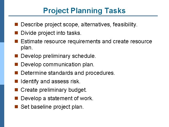 Project Planning Tasks n Describe project scope, alternatives, feasibility. n Divide project into tasks.