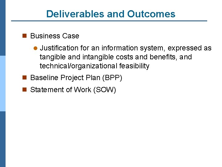 Deliverables and Outcomes n Business Case l Justification for an information system, expressed as