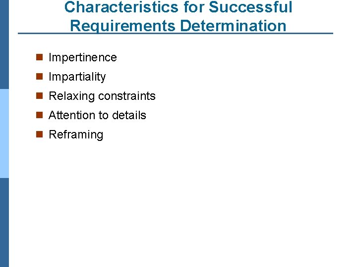 Characteristics for Successful Requirements Determination n Impertinence n Impartiality n Relaxing constraints n Attention