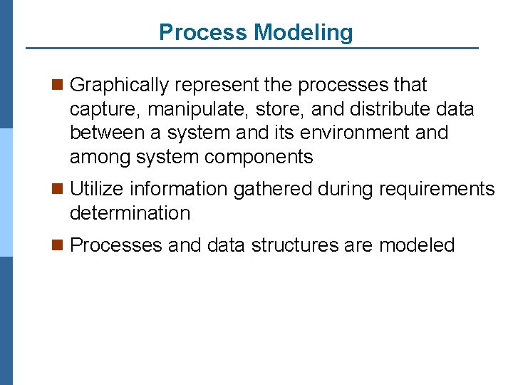 Process Modeling n Graphically represent the processes that capture, manipulate, store, and distribute data