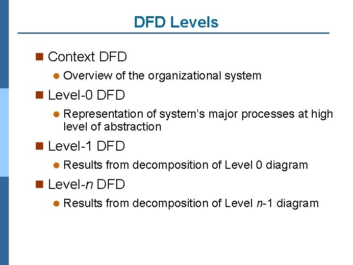 DFD Levels n Context DFD l Overview of the organizational system n Level-0 DFD