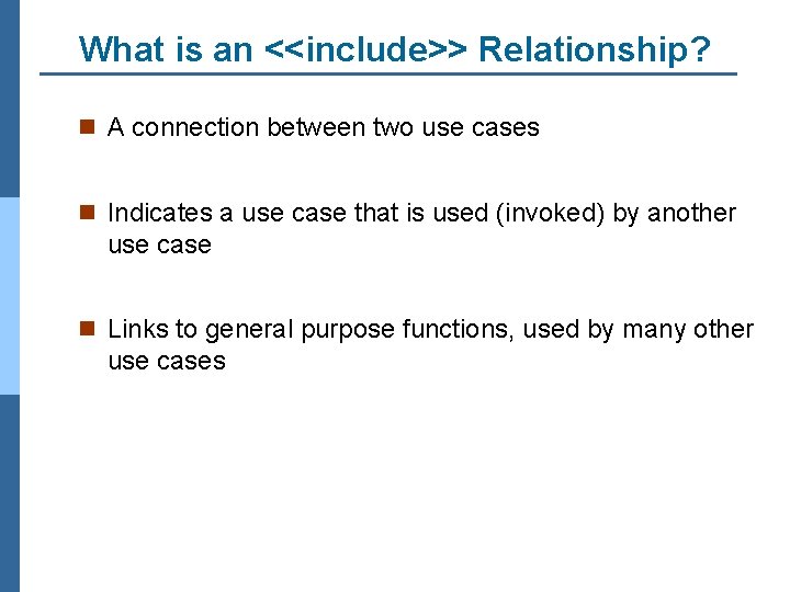 What is an <<include>> Relationship? n A connection between two use cases n Indicates