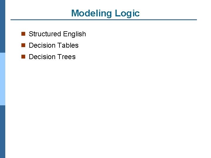 Modeling Logic n Structured English n Decision Tables n Decision Trees 