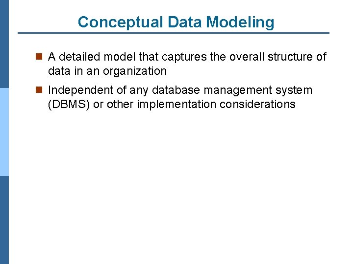 Conceptual Data Modeling n A detailed model that captures the overall structure of data