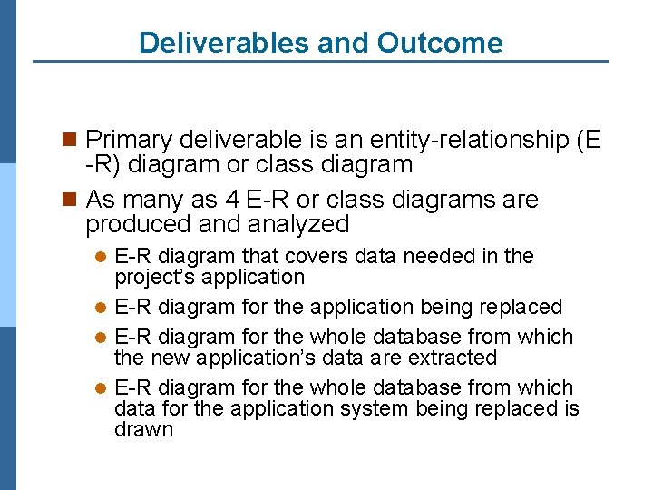 Deliverables and Outcome n Primary deliverable is an entity-relationship (E -R) diagram or class