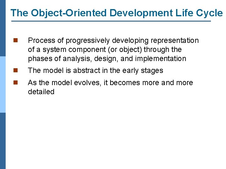 The Object-Oriented Development Life Cycle n Process of progressively developing representation of a system