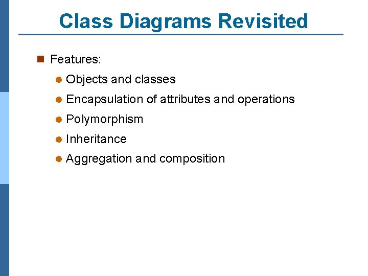Class Diagrams Revisited n Features: l Objects and classes l Encapsulation of attributes and