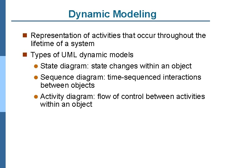 Dynamic Modeling n Representation of activities that occur throughout the lifetime of a system