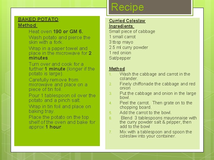 Recipe BAKED POTATO: Method: 1. Heat oven 190 or GM 6. 2. Wash potato