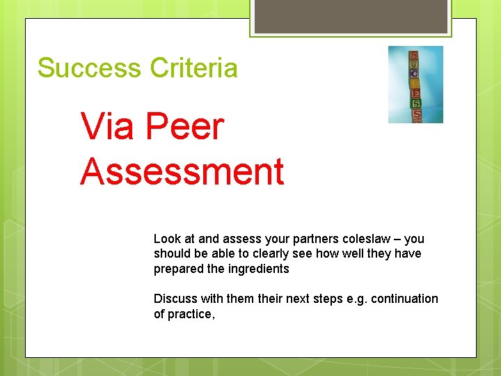 Success Criteria Via Peer Assessment Look at and assess your partners coleslaw – you
