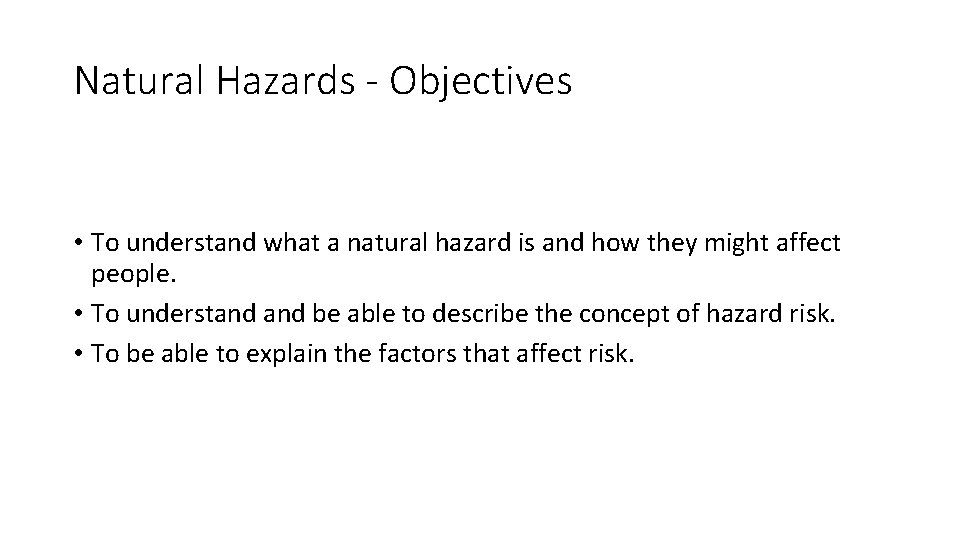 Natural Hazards - Objectives • To understand what a natural hazard is and how