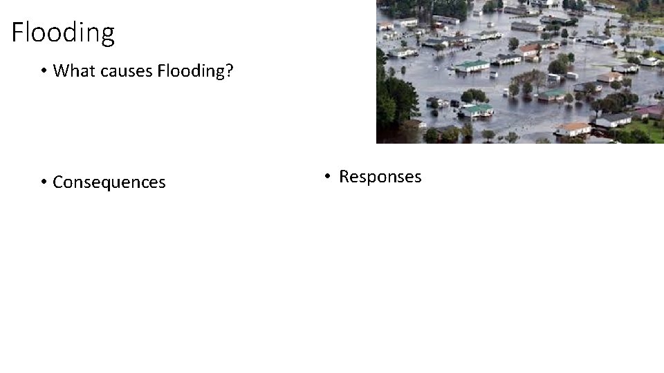 Flooding • What causes Flooding? • Consequences • Responses 