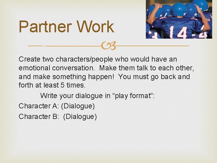 Partner Work Create two characters/people who would have an emotional conversation. Make them talk
