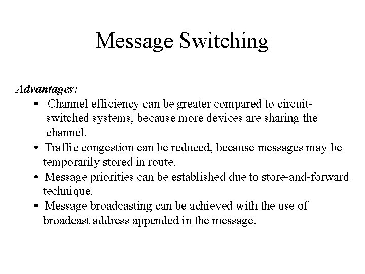 Message Switching Advantages: • Channel efficiency can be greater compared to circuitswitched systems, because