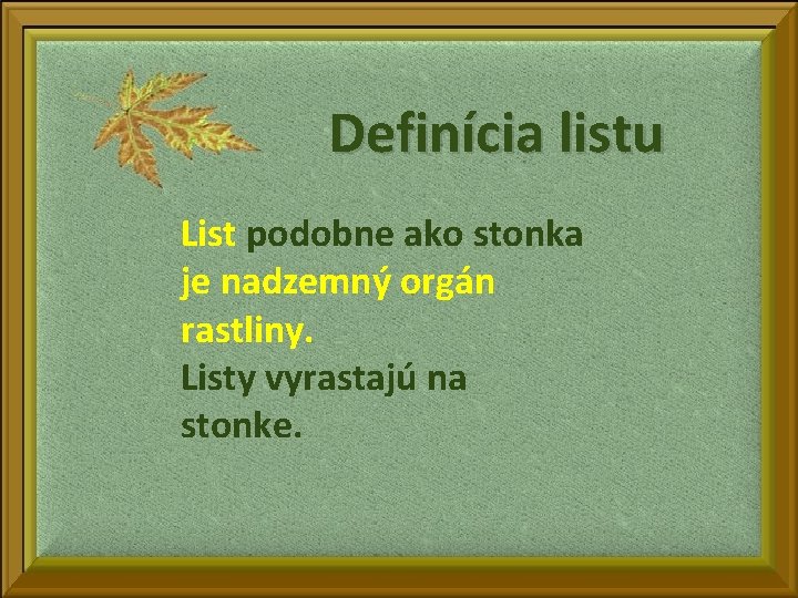 Definícia listu List podobne ako stonka je nadzemný orgán rastliny. Listy vyrastajú na stonke.