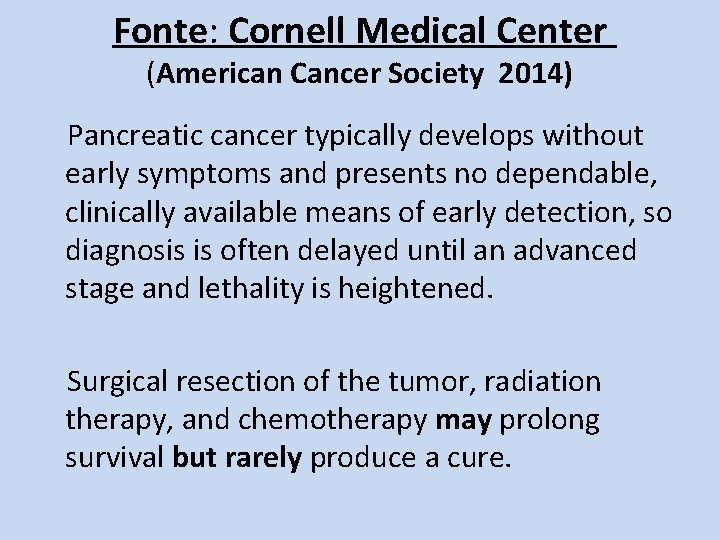 Fonte: Cornell Medical Center (American Cancer Society 2014) Pancreatic cancer typically develops without early
