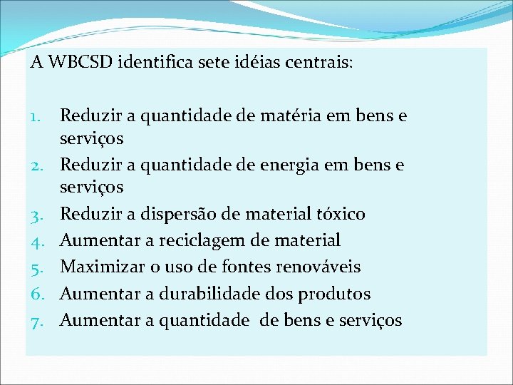 A WBCSD identifica sete idéias centrais: 1. 2. 3. 4. 5. 6. 7. Reduzir
