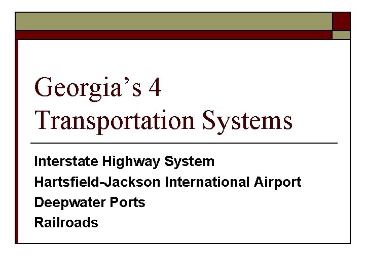 Georgia’s 4 Transportation Systems Interstate Highway System Hartsfield-Jackson International Airport Deepwater Ports Railroads 