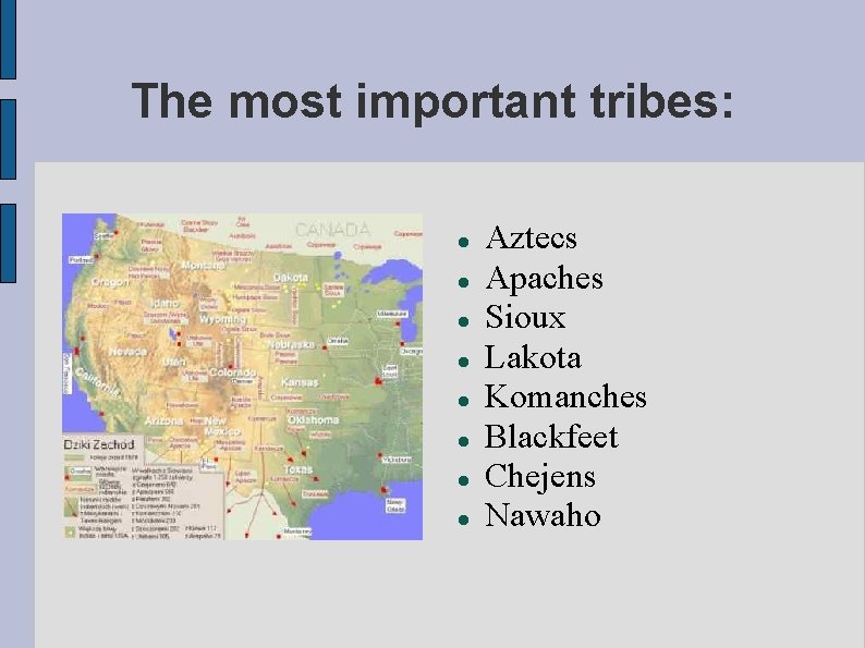 The most important tribes: Aztecs Apaches Sioux Lakota Komanches Blackfeet Chejens Nawaho 