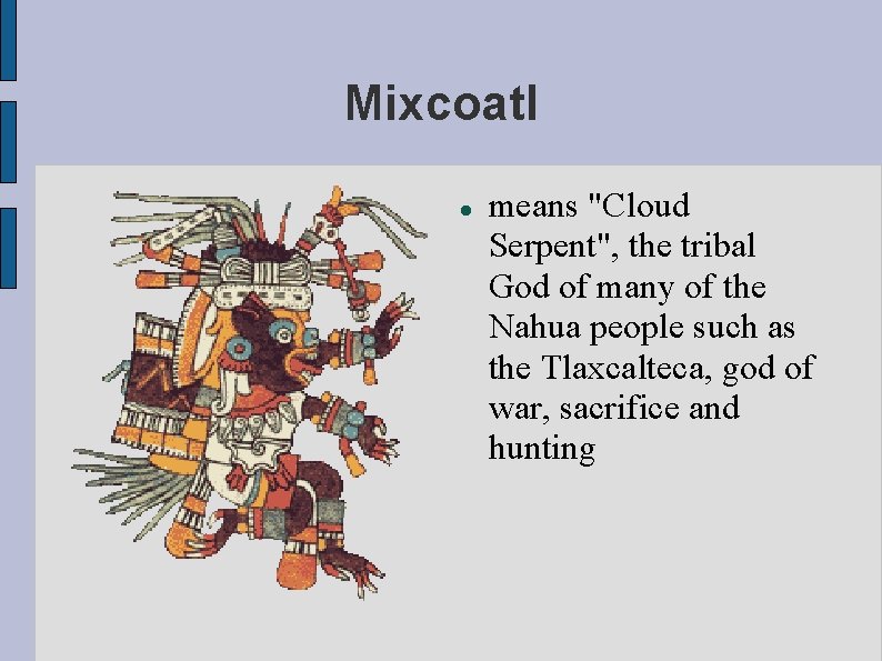 Mixcoatl means "Cloud Serpent", the tribal God of many of the Nahua people such