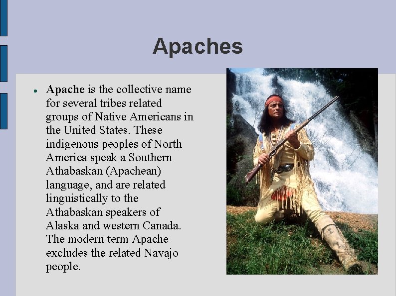 Apaches Apache is the collective name for several tribes related groups of Native Americans